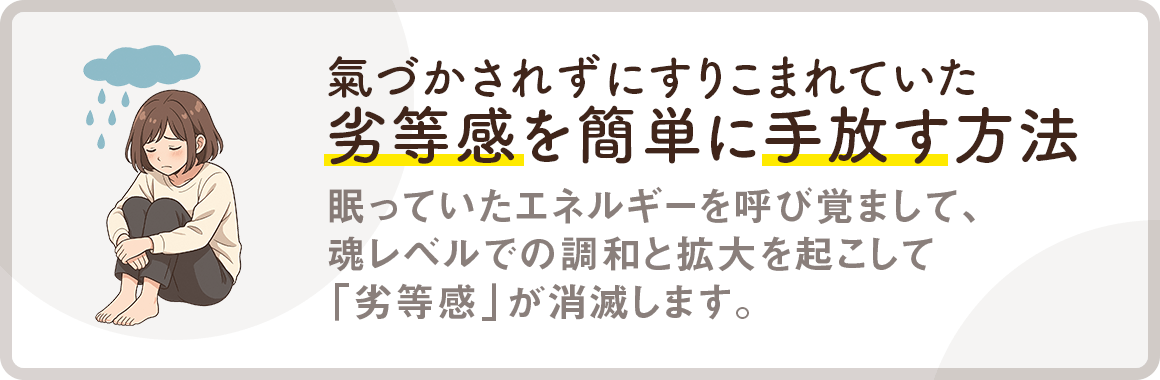 【氣づかされずにすりこまれていた「劣等感」を簡単に手放す方法】眠っていたエネルギーを呼び覚まして、魂レベルでの調和と拡大を起こして「劣等感」が消滅します。